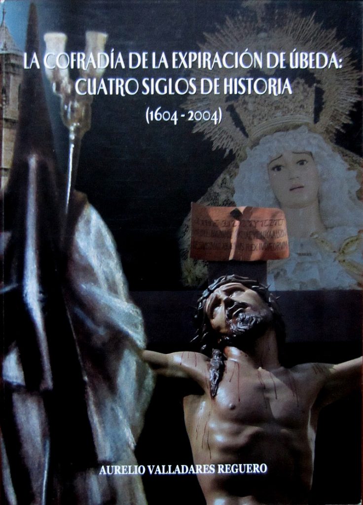La Cofradía de la Expiración de Úbeda: Cuatro siglos de historia (1604-2004). Úbeda: Gráficas Minerva, 2004. 396 p., 24 x 17 cm.