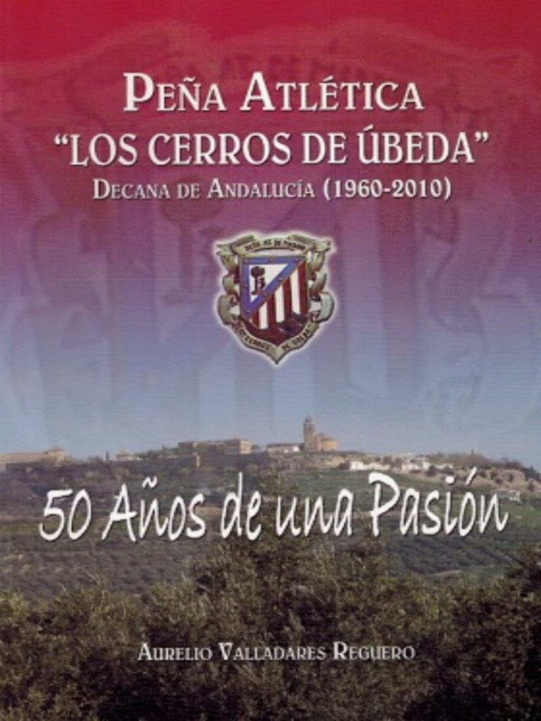 Peña Atlética “Los Cerros de Úbeda” (1960-2010). 50 años de una pasión. Úbeda: Gráficas Úbeda, 2010. 142 p., 23,5 x 15,5 cm. D. L.: J-355-2010.