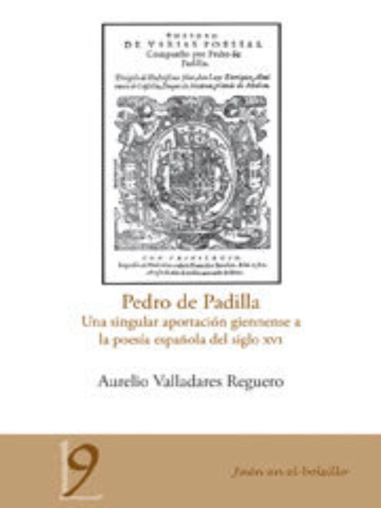 Pedro de Padilla. Una singular aportación giennense a la poesía española del siglo XVI. Jaén: Universidad, 2010. 166 p., 17 x 12 cm. ISBN 978-84-8439-561-4.