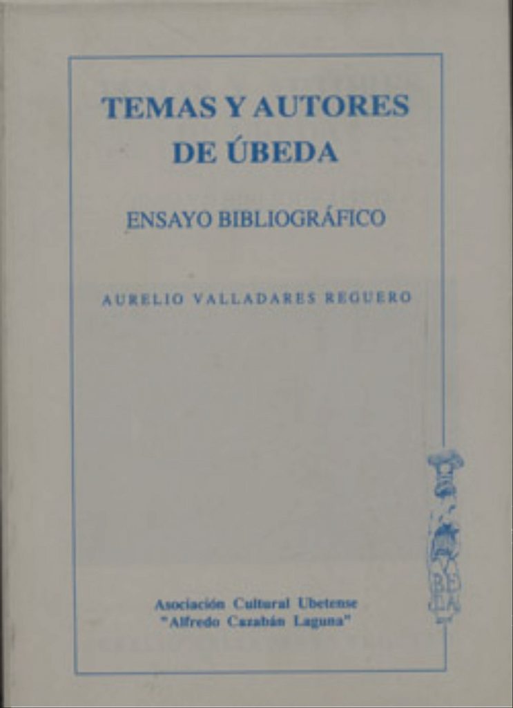 Temas y autores de Úbeda. Ensayo bibliográfico. Úbeda: Asociación Cultural Ubetense “Alfredo Cazabán Laguna”, 1992. 633 p. I.S.B.N.: 84-604-5118-6.
RESEÑA: Dámaso Chicharro, Jaén (Suplemento Cultura), 25-3-93, p. 26.